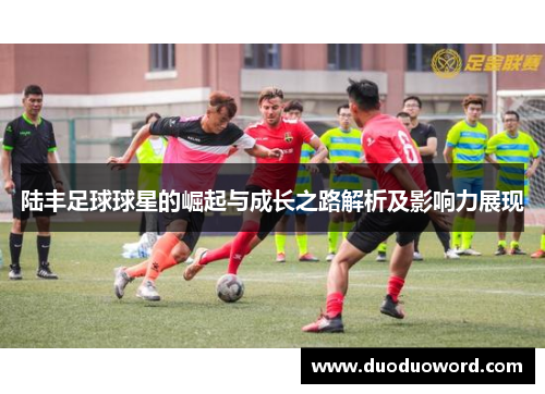 陆丰足球球星的崛起与成长之路解析及影响力展现